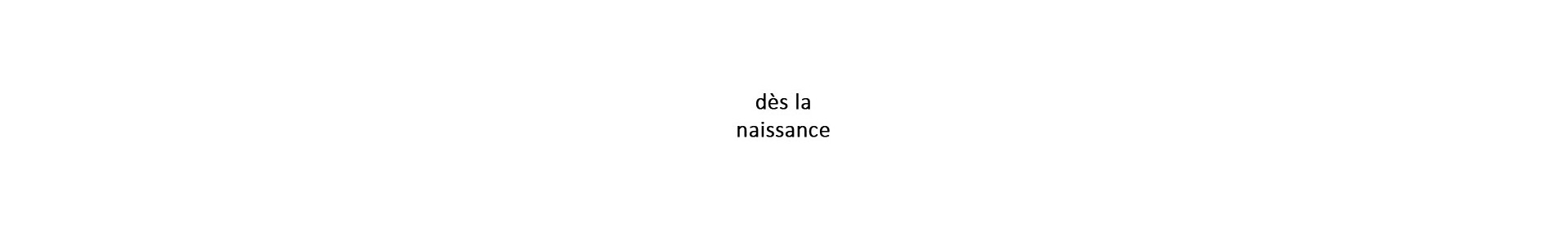 Dès la naissance